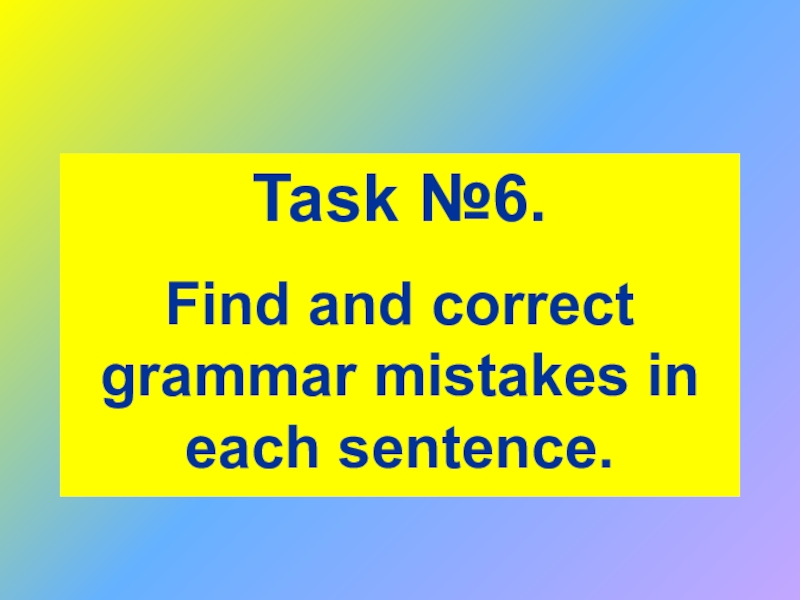 Correct grammar mistakes. Correct Grammar mistakes in each sentence.. No Grammar mistakes. Find the Grammar mistakes in each sentence and correct them. Find 6 mistakes.