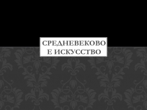 Презентация для 6 класса по теме Средневековое искусство