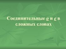 Презентация по русскому языку на тему Соединительные о и е в сложных словах (6 класс)