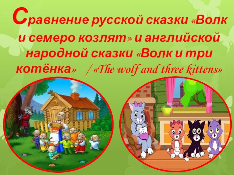 Сравнение русской сказки «Волк и семеро козлят» и английской народной сказки «Волк и три котёнка» / «The wolf