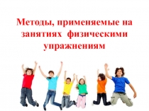 Презентация к занятию на тему Методы, применяемые на занятиях физическими упражнениями