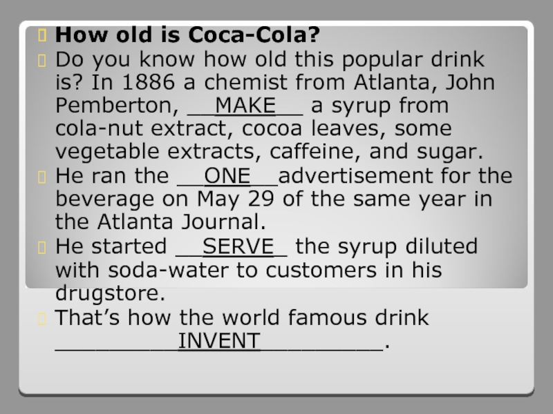 How old is Coca-Cola?Do you know how old this popular drink is? In 1886 a chemist from Atlanta, John Pemberton,