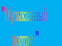 Презентация к уроку музыки Музыкальный портрет