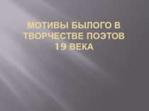 Презентация Мотивы былого в лирике русских поэтов 19 века в 8 классе