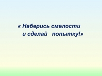 Презентация мастер-класса Набери смелости и стань лучше