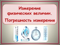 Презентация по физике на тему Измерение физических величин. Погрешность измерения (7 класс)