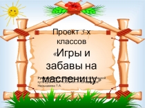 Проект 5 классов Игры и забавы на масленицу