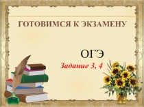 Презентация Готовимся к экзаменам ОГЭ Задание 3, 4.