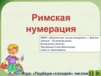 Презентация по математике Римская нумерация. Игра: Подбери соседей числам
