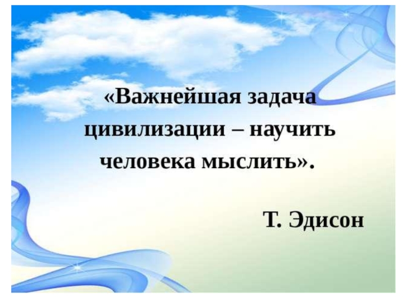 Задача цивилизации научить человека мыслить. Задача цивилизации научить человека мыслить. Задача цивилизации научить человека мыслить. Важнейшая задача цивилизации научить человека мыслить т эдисон. Важнейшая задача научить человека мыслить т.