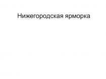 Презентация по Краеведению на тему Нижегородская ярмарка (7 класс)