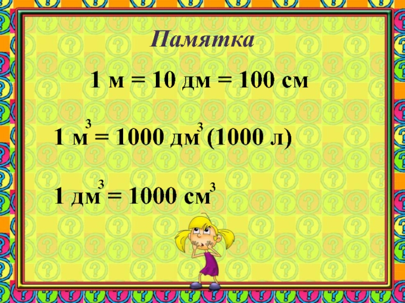 Памятка1 м = 1000 дм (1000 л)1 дм = 1000 см1 м = 10 дм = 100