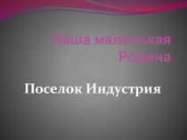 Презентация по краеведению История моего посёлка