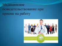 Презентация по Охране труда на тему: Медицинское освидетельствование при приеме на работу