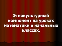Презентация к этнокультурному компоненту на уроках математики в начальных классах