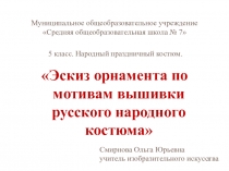 ЭПрезентация по изобразительному искусству Эскиз орнамента по мотивам вышивки русского народного костюма№ (5 класс)