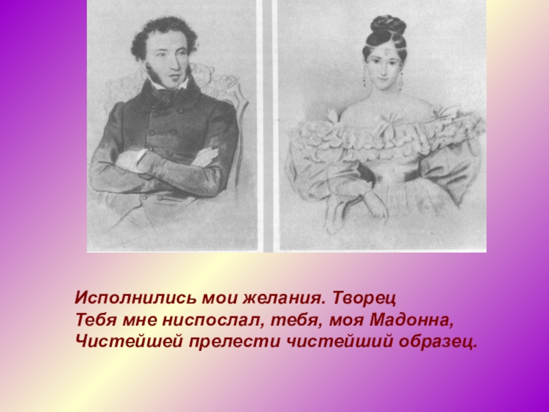 Когда александру пушкину исполнилось одиннадцать. Исполнились Мои желания. Творец тебя мне ниспослал, тебя, моя Мадонна. Мадонна Пушкин. Тебя мне ниспослал тебя моя Мадонна. Чистейшей прелести чистейший образец.