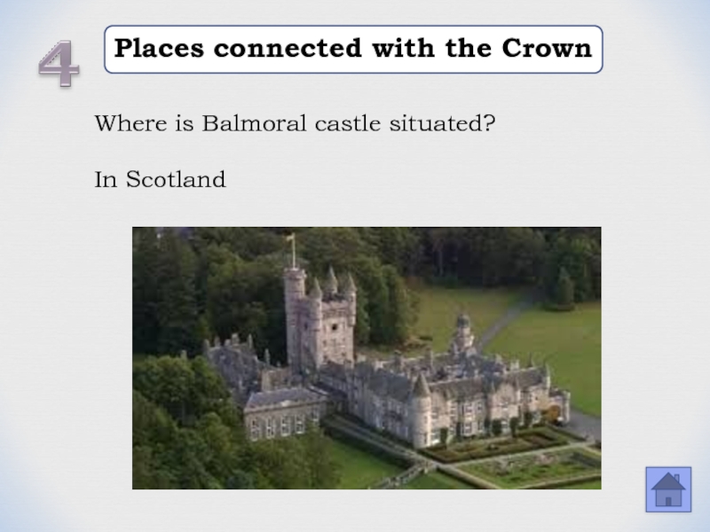 Places connected with the CrownWhere is Balmoral castle situated? In Scotland