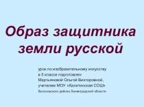 Презентация к уроку Образ защитника земли русской