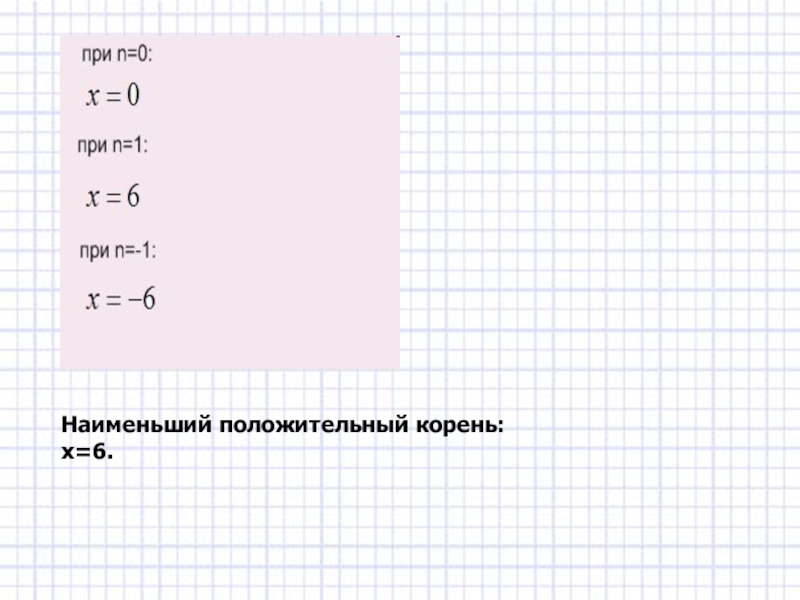 Наименьший положительный корень: х=6.