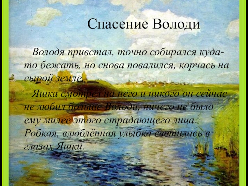 Спасение ВолодиВолодя привстал, точно собирался куда-то бежать, но снова повалился, корчась на сырой земле. Яшка смотрел на