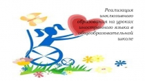 Презентация к докладу на тему Реализация инклюзивного образования на уроках иностранного языка в общеобразовательной школе