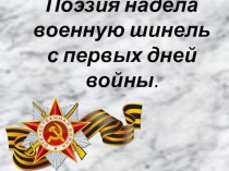Презентация по литературе Поэзия надела военную шинель с первых дней войны