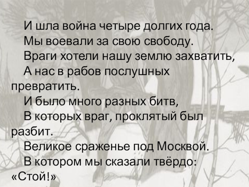 И шла война четыре долгих года. Мы воевали за свою свободу. Враги хотели нашу землю захватить, А нас в рабов