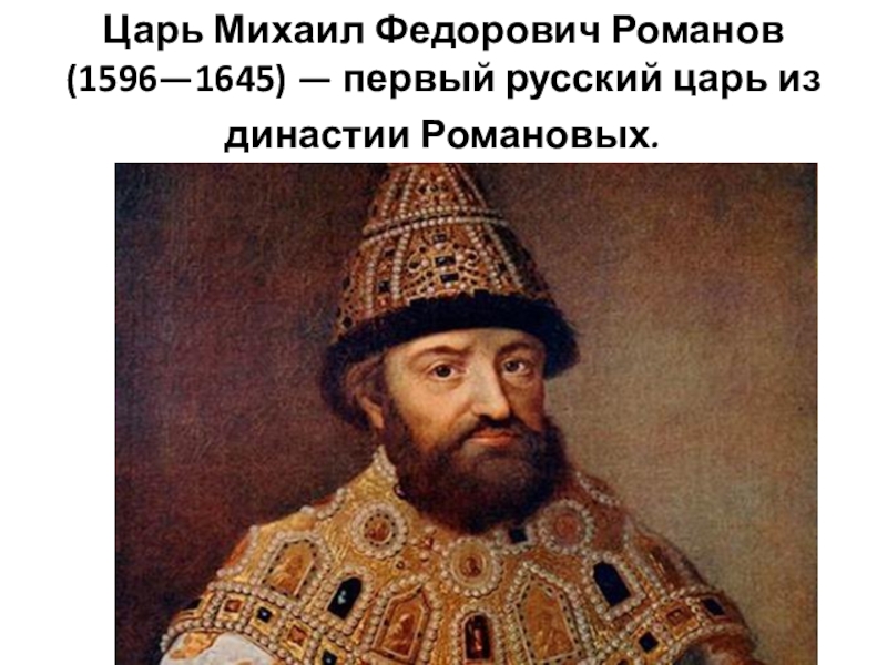 Царь Михаил Федорович Романов (1596—1645) — первый русский царь из династии Романовых.