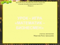 Урок-игра Математик-бизнесмен, 7 класс