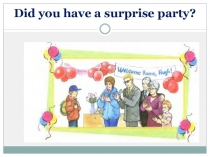 Did you have a surprise party? Кузовлев 3 кл