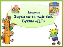 Презентация для подготовки к школе детей 5-6 лет. Звуки Д-ДЬ, Т-ТЬ. Буквы Д,Т