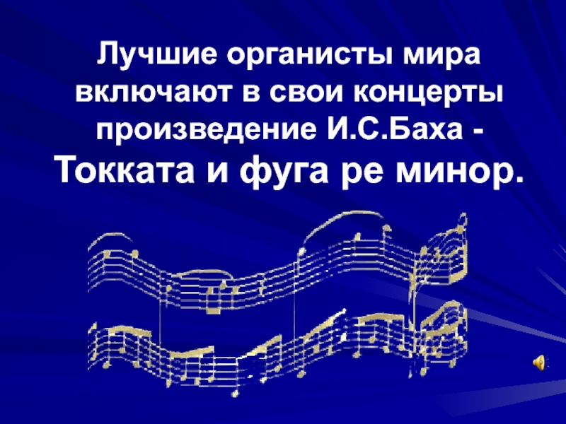 Лучшие органисты мира включают в свои концерты произведение И.С.Баха - Токката и фуга ре минор.