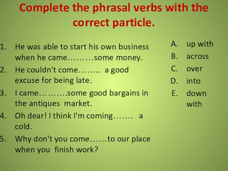 Choose the correct particle. Complete the Phrasal verbs with the correct Particle. Глагол arrive. Choose the correct Particle тема. Complete the Phrasal verbs with the correct Particle it was going for eight.