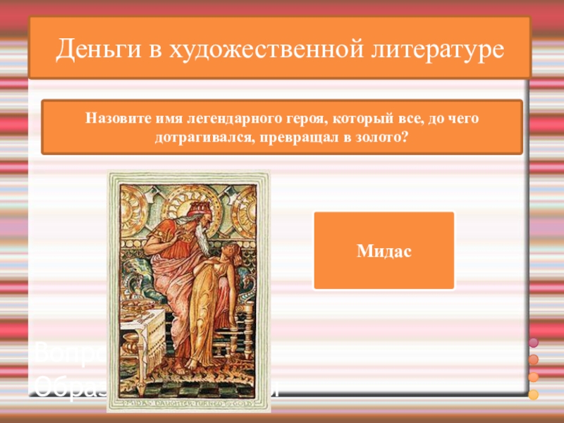 ВикторинаВопрос и ответ Образцы и приёмыДеньги в художественной литературеНазовите имя легендарного героя, который все, до чего дотрагивался,