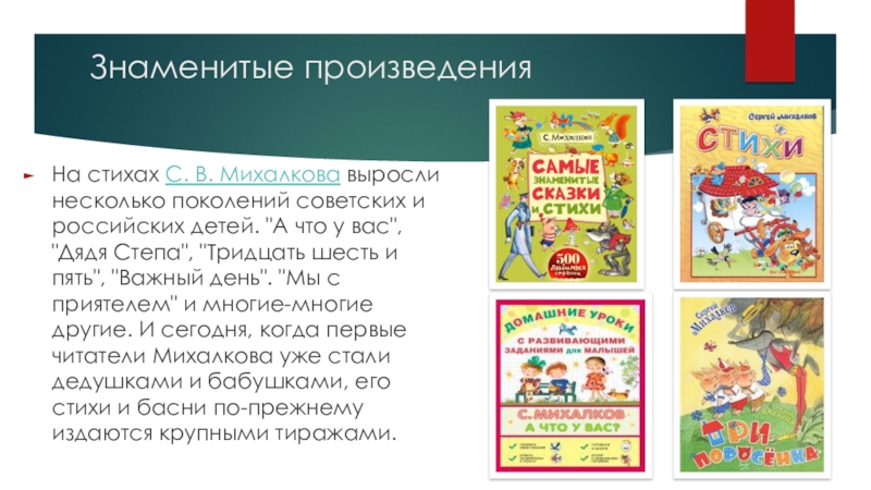 Знаменитые произведения  На стихах С. В. Михалкова выросли несколько поколений советских и российских детей. 