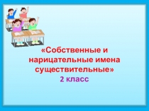 Презентация по русскому языку на тему Собственные и нарицательные имена существительные