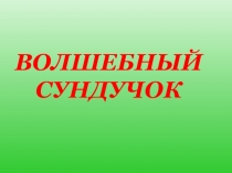 Презентация к занятию Волшебный сундучок
