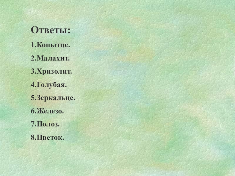 Ответы: 1.Копытце. 2.Малахит. 3.Хризолит. 4.Голубая. 5.Зеркальце. 6.Железо. 7.Полоз. 8.Цветок.