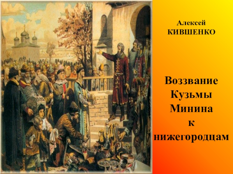 Используя картину а кившенко воззвание минина к нижегородцам составь небольшой сюжетный рассказ