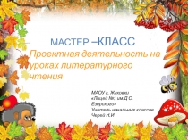 Презентация к мастер-классу по теме Проектная деятельность на уроках литературного чтения в начальной школе