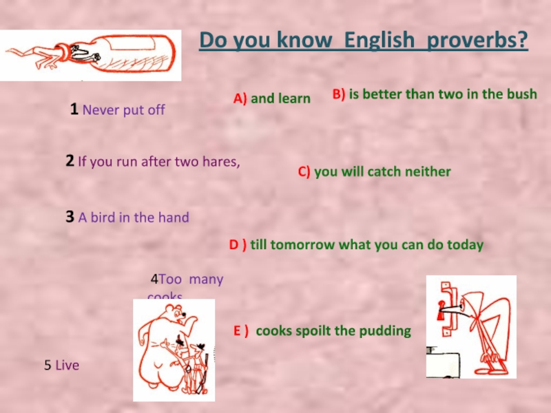Do you know English proverbs?1 Never put offD ) till tomorrow what you can do today 3