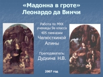 Презентация по МХК на тему: ”Мадонна в гроте” Леонардо да Винчи. Работа ученицы 9а класса гимназии № 405 Алины Челюсткиной