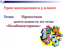 Презентация по математике для 5 класса Проектная деятельность по теме Комбинаторика