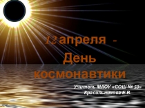 Презентация к внеурочному занятию, посвящённому 55-летию полёта человека в космос по теме: День Космонавтики