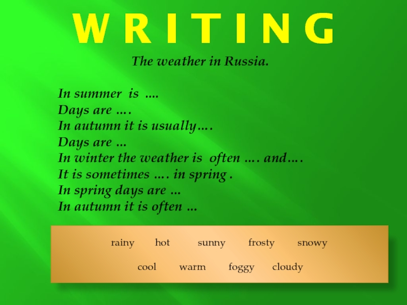 W R I T I N GThe weather in Russia.In summer is ....Days are ….In autumn it