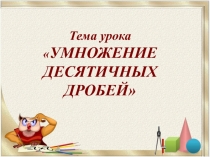 Презентация по теме: Умножение десятичных дробей (5 класс)