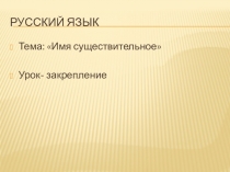 Презентация по русскому языку на тему Имя существительное. Урок закрепление