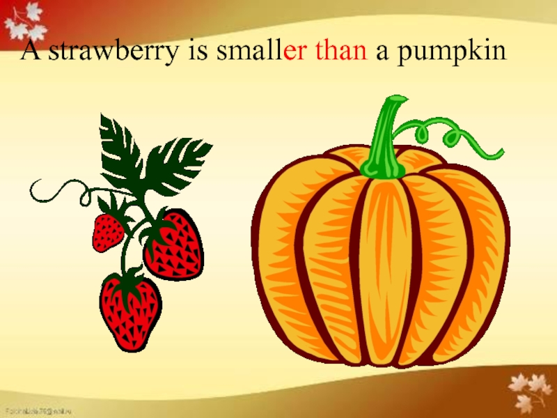 A strawberry is smaller than a pumpkin