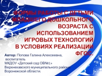Презентация ФОРМЫ РАБОТЫ С ДЕТЬМИ МЛАДШЕГО ДОШКОЛЬНОГО ВОЗРАСТА С ИСПОЛЬЗОВАНИЕМ ИГРОВЫХ ТЕХНОЛОГИЙ В УСЛОВИЯХ РЕАЛИЗАЦИИ ФГОС.